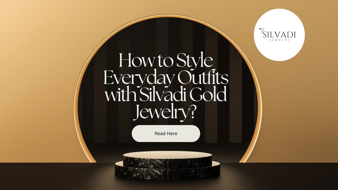 How to Style Everyday Outfits with Silvadi Gold Jewelry?